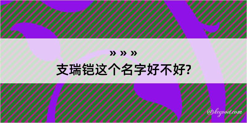 支瑞铠这个名字好不好?