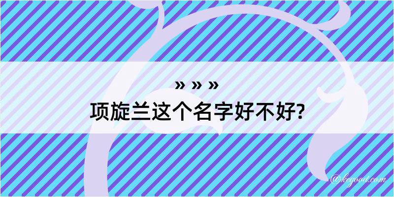 项旋兰这个名字好不好?