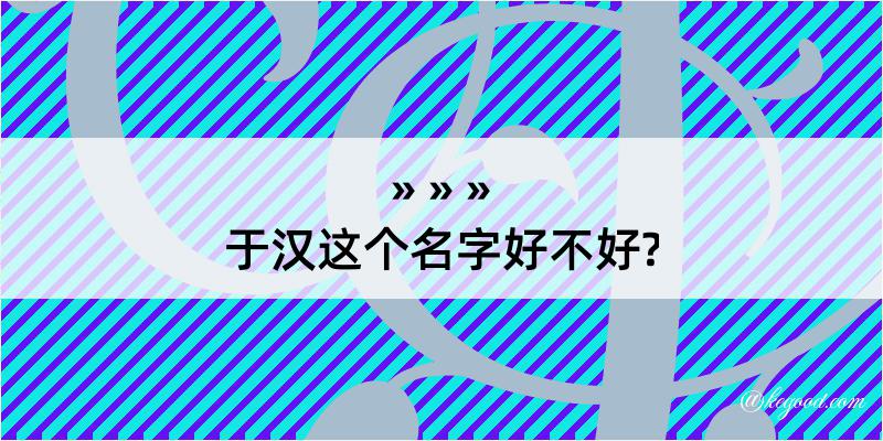 于汉这个名字好不好?