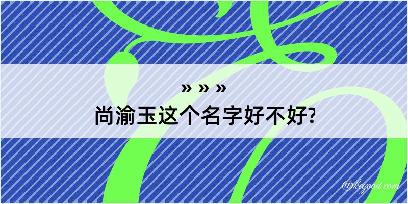 尚渝玉这个名字好不好?