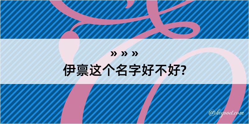 伊禀这个名字好不好?