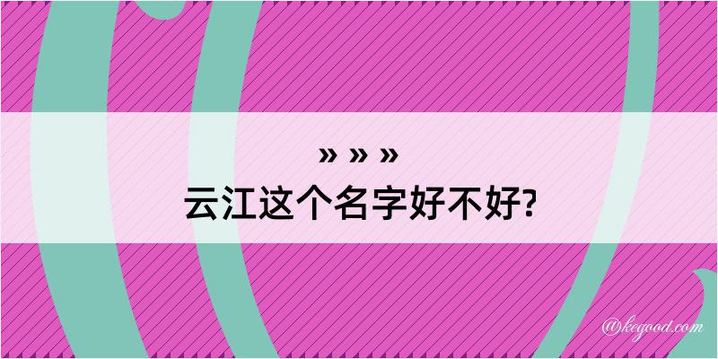 云江这个名字好不好?