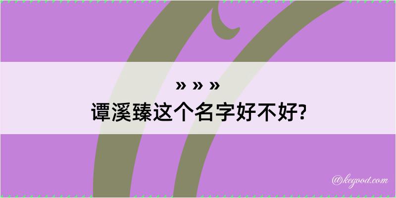 谭溪臻这个名字好不好?