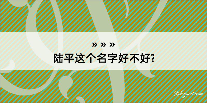 陆平这个名字好不好?