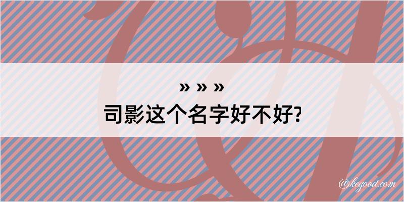 司影这个名字好不好?