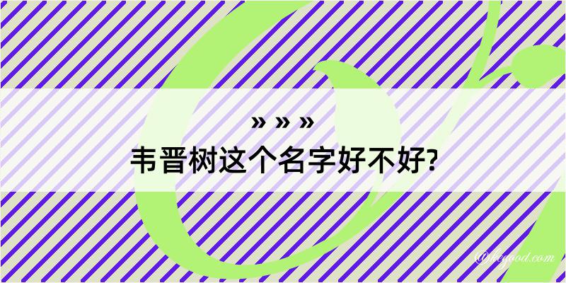 韦晋树这个名字好不好?