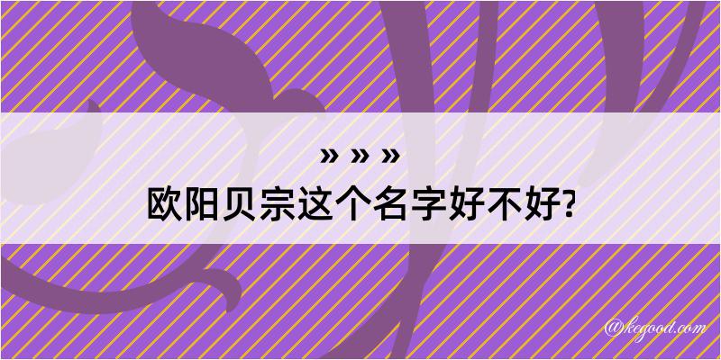 欧阳贝宗这个名字好不好?