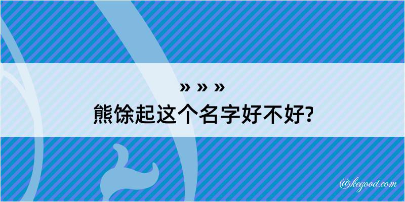 熊馀起这个名字好不好?