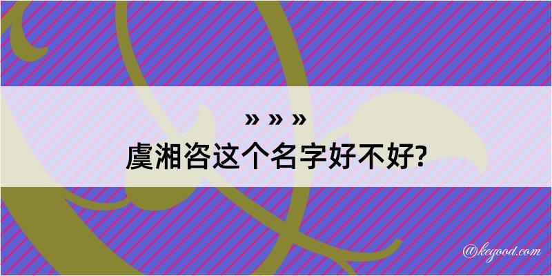 虞湘咨这个名字好不好?