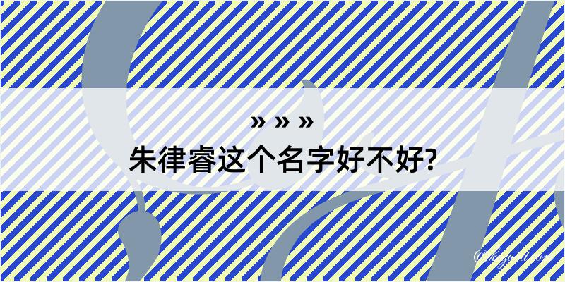 朱律睿这个名字好不好?