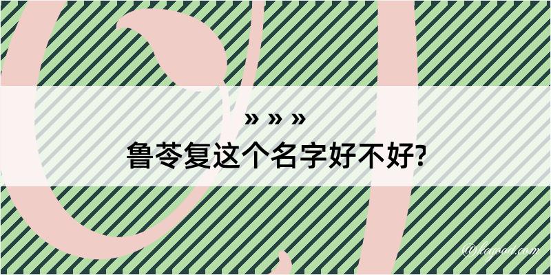 鲁苓复这个名字好不好?