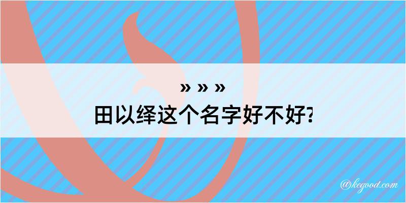 田以绎这个名字好不好?