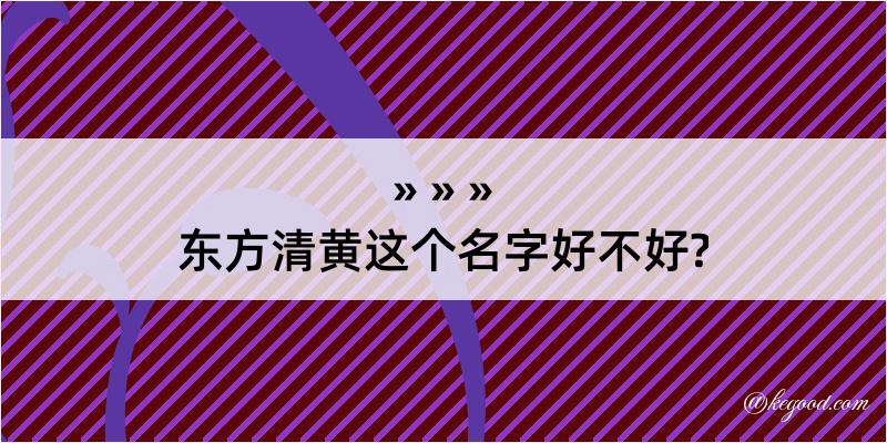 东方清黄这个名字好不好?