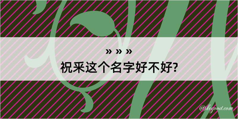 祝釆这个名字好不好?