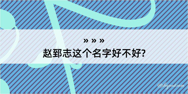 赵郅志这个名字好不好?