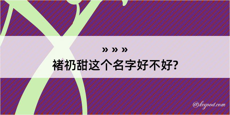 褚礽甜这个名字好不好?