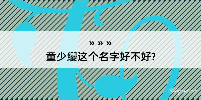 童少缨这个名字好不好?