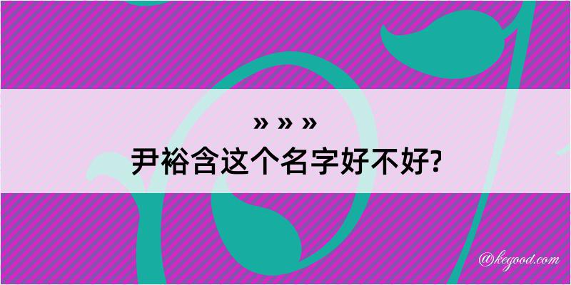 尹裕含这个名字好不好?