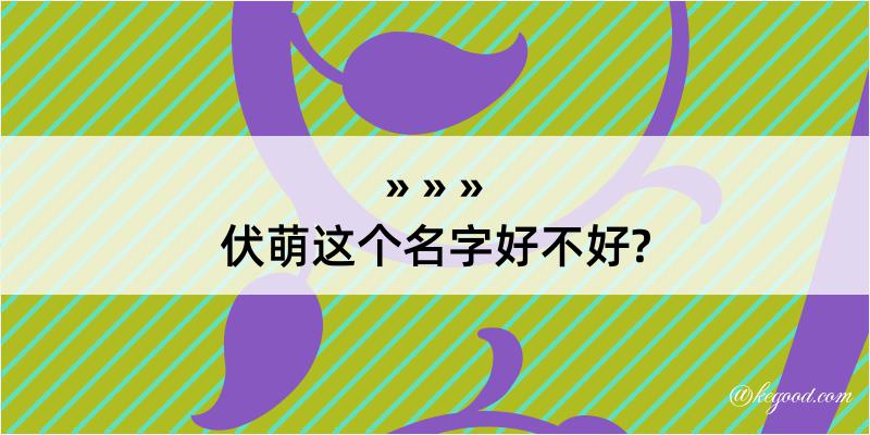 伏萌这个名字好不好?