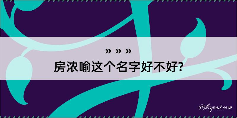 房浓喻这个名字好不好?