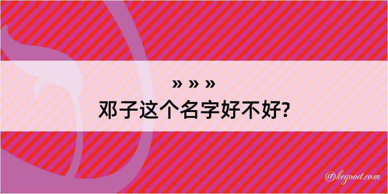 邓子这个名字好不好?