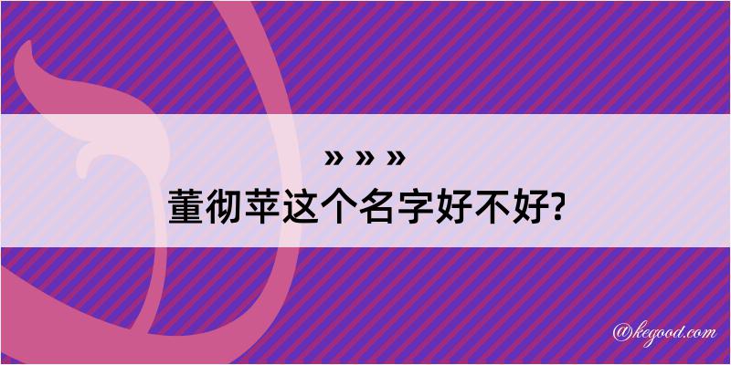 董彻苹这个名字好不好?