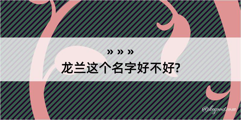 龙兰这个名字好不好?