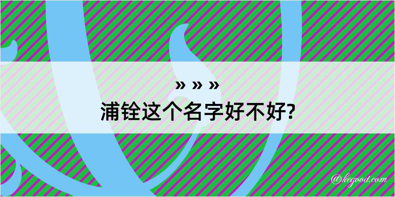 浦铨这个名字好不好?