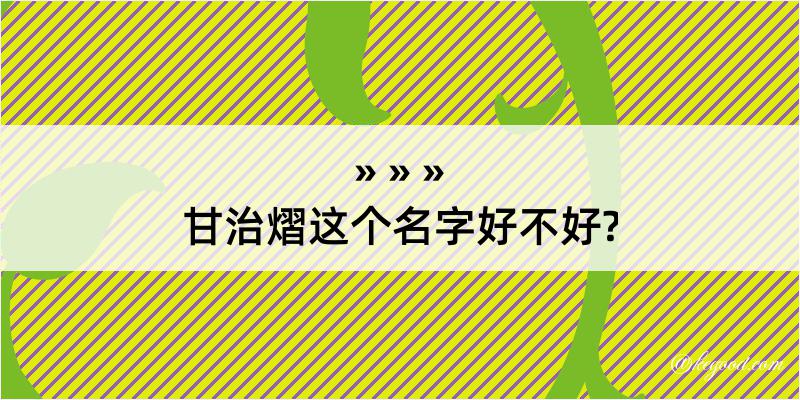 甘治熠这个名字好不好?