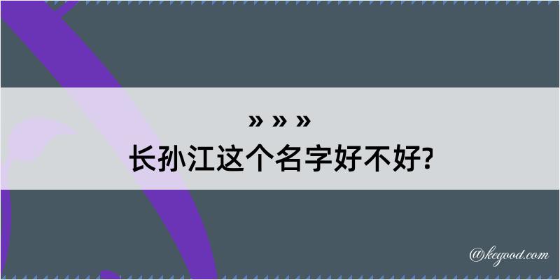 长孙江这个名字好不好?