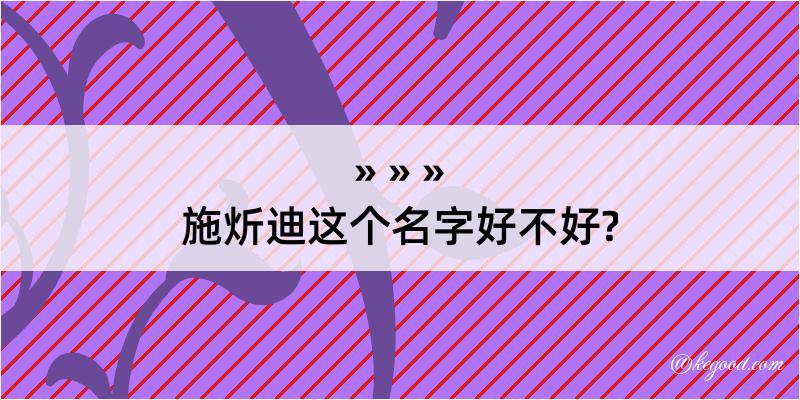 施炘迪这个名字好不好?