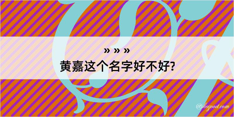 黄嘉这个名字好不好?