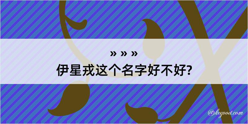 伊星戎这个名字好不好?