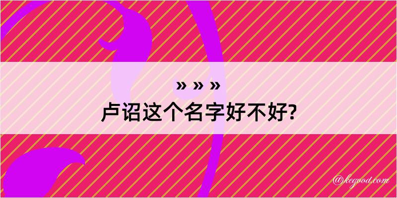 卢诏这个名字好不好?