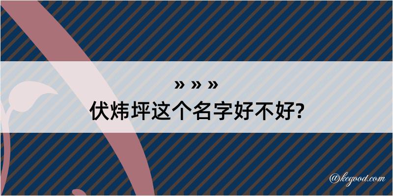 伏炜坪这个名字好不好?