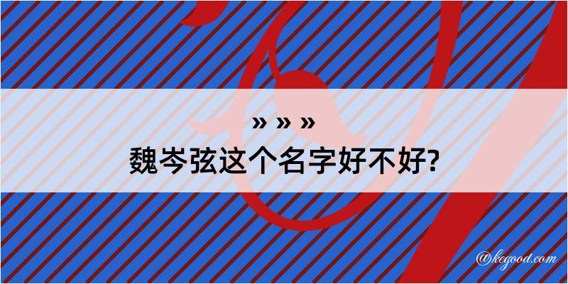 魏岑弦这个名字好不好?