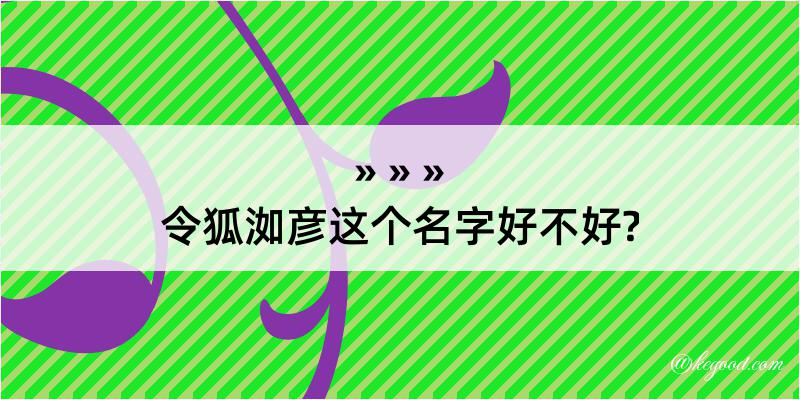 令狐洳彦这个名字好不好?