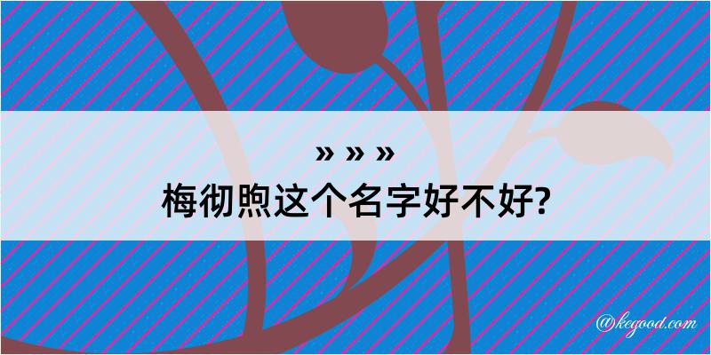 梅彻煦这个名字好不好?