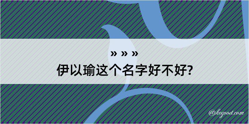 伊以瑜这个名字好不好?