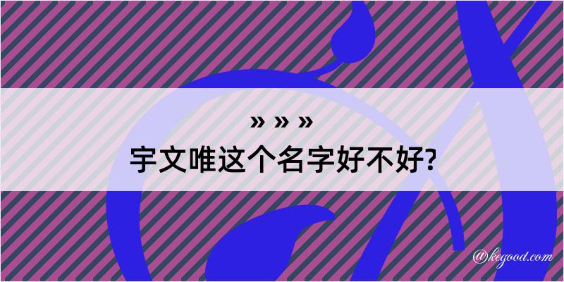 宇文唯这个名字好不好?