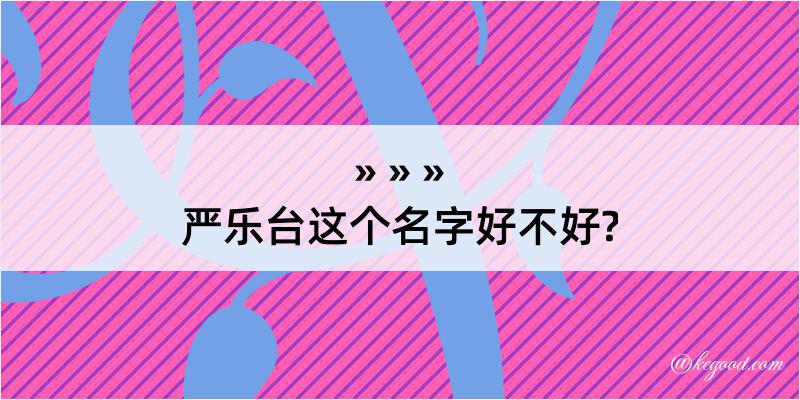 严乐台这个名字好不好?