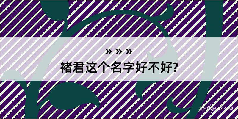 褚君这个名字好不好?