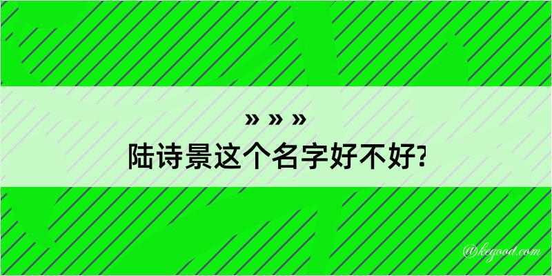 陆诗景这个名字好不好?