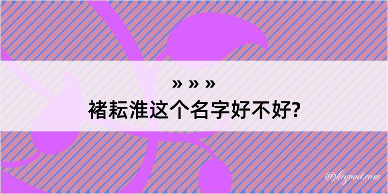 褚耘淮这个名字好不好?