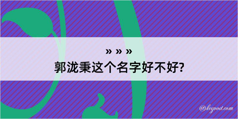 郭泷秉这个名字好不好?