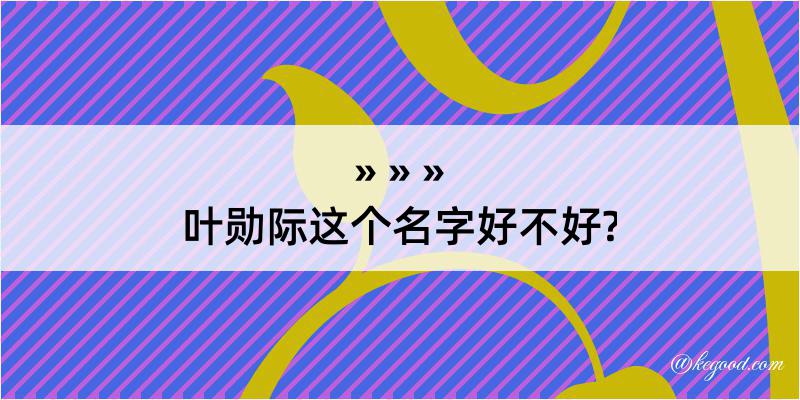 叶勋际这个名字好不好?