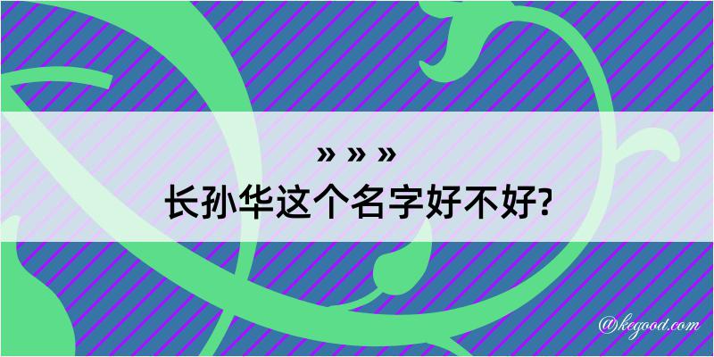 长孙华这个名字好不好?