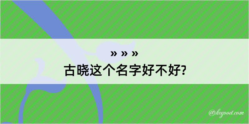 古晓这个名字好不好?