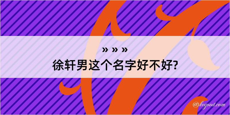 徐轩男这个名字好不好?