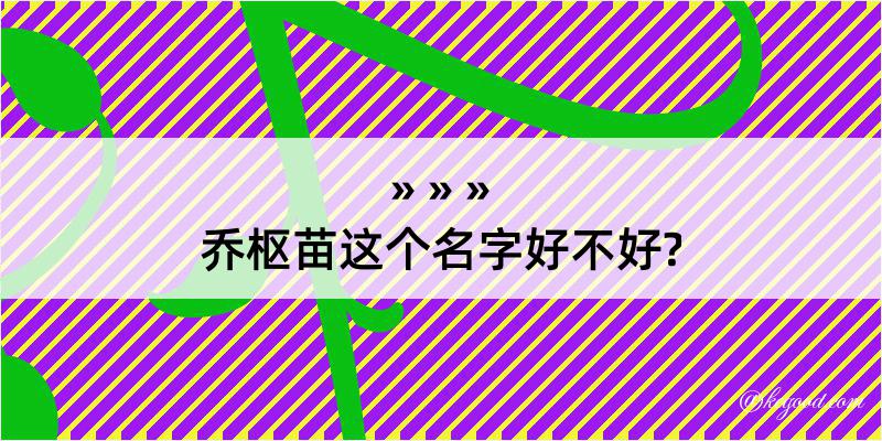 乔枢苗这个名字好不好?